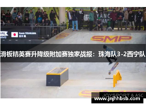 滑板精英赛升降级附加赛独家战报：珠海队3-2西宁队