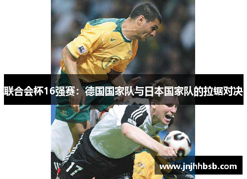 联合会杯16强赛：德国国家队与日本国家队的拉锯对决