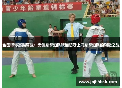 全国锦标赛揭幕战：无锡跆拳道队铁桶防守上海跆拳道队的刺激之战
